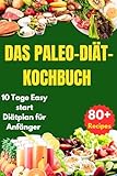 DAS PALEO-DIÄT-KOCHBUCH: 10 Tage Easy Start Diätplan für Anfänger (80+ Rezepte)