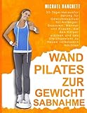 Wand Pilates zur Gewichtsabnahme: 30-Tage-Herausforderung für Gewichtsverlust für Anfänger, Senioren, Männer und Frauen, die den Körper stärken und das Gleichgewicht zu Hause verbessern möchten